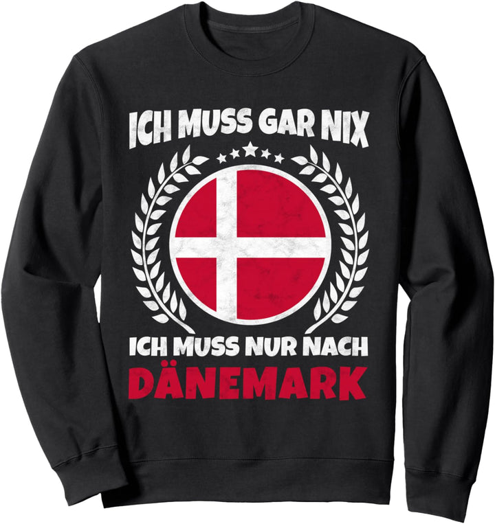 Ich Muss Gar Nix Ich Muss Nur Nach Dänemark Reise Sweatshirt