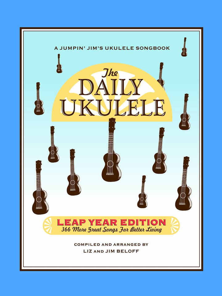 The Daily Ukulele: Leap Year Edition: 366 More Great Songs for Better Living (Jumpin' Jim's Ukulele