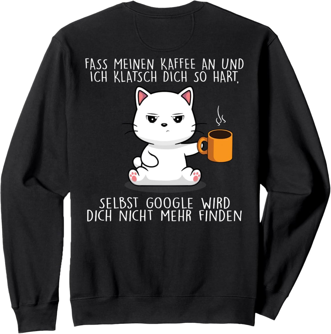 fass meinen kaffee an und ich klatsch dich so hart Sweatshirt