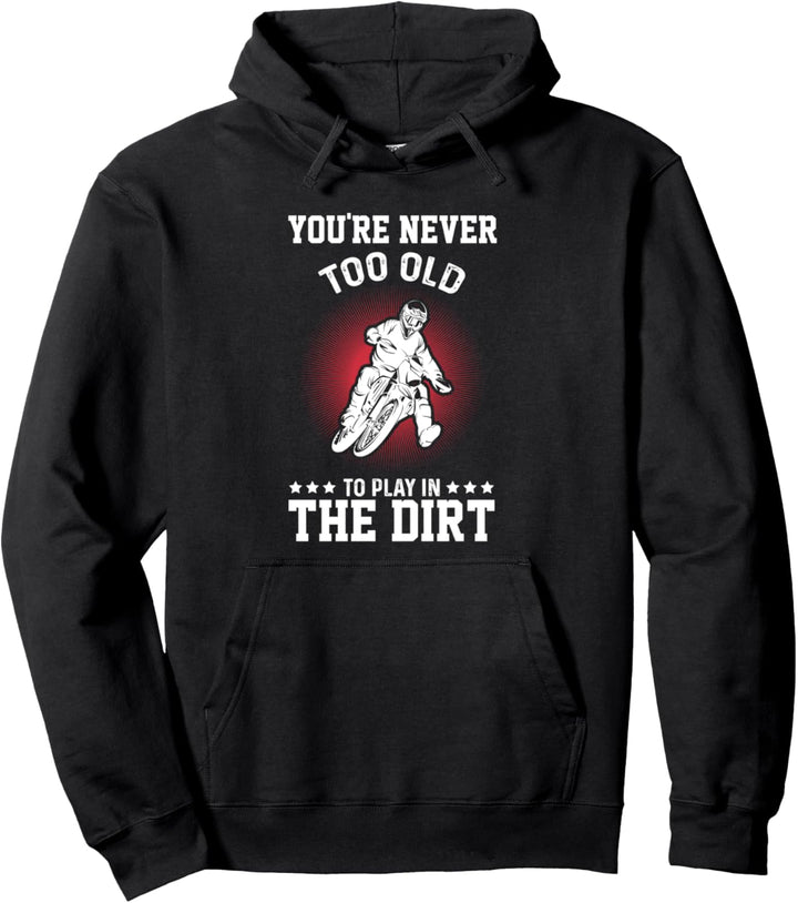 Dirt Bike You 're Never To Old To Play In The Dirt Bike Pullover Hoodie
