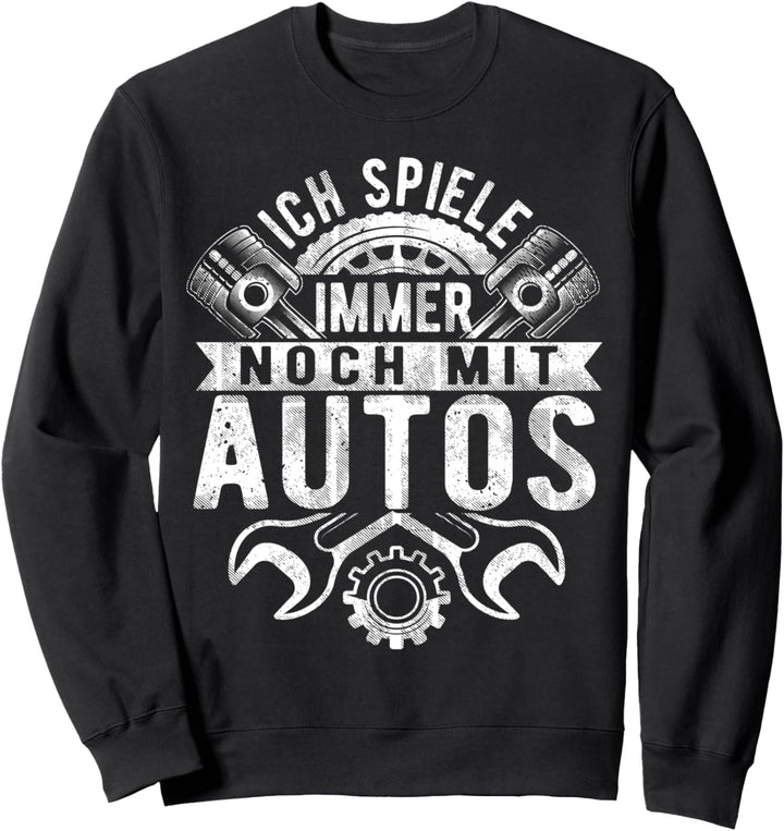 Ich Spiele Immer Noch Mit Autos, Schrauber, KFZ Mechaniker Sweatshirt