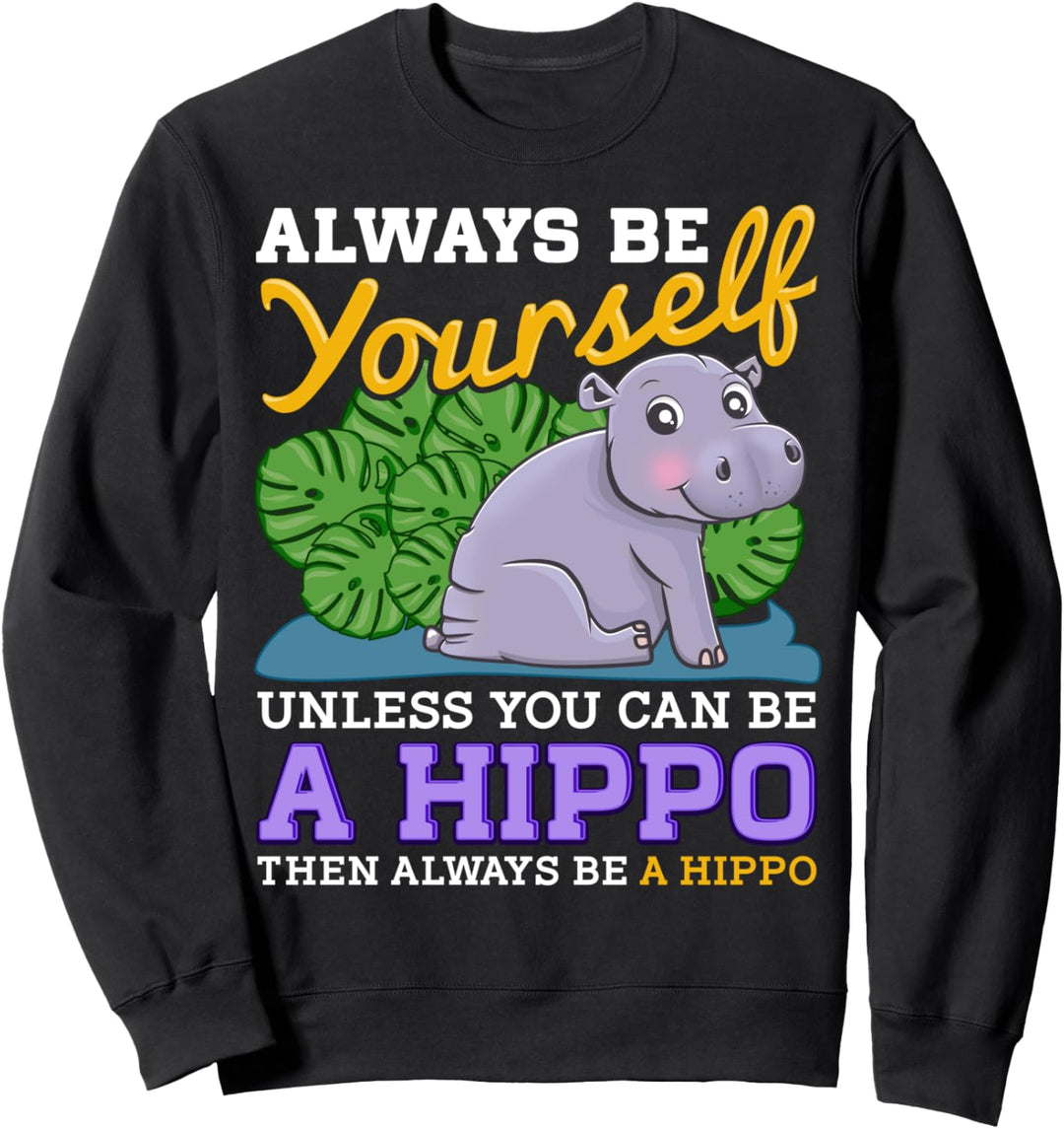 Always Be Yourself Unless You Can Be a Hippo Then Be a Hippo Sweatshirt