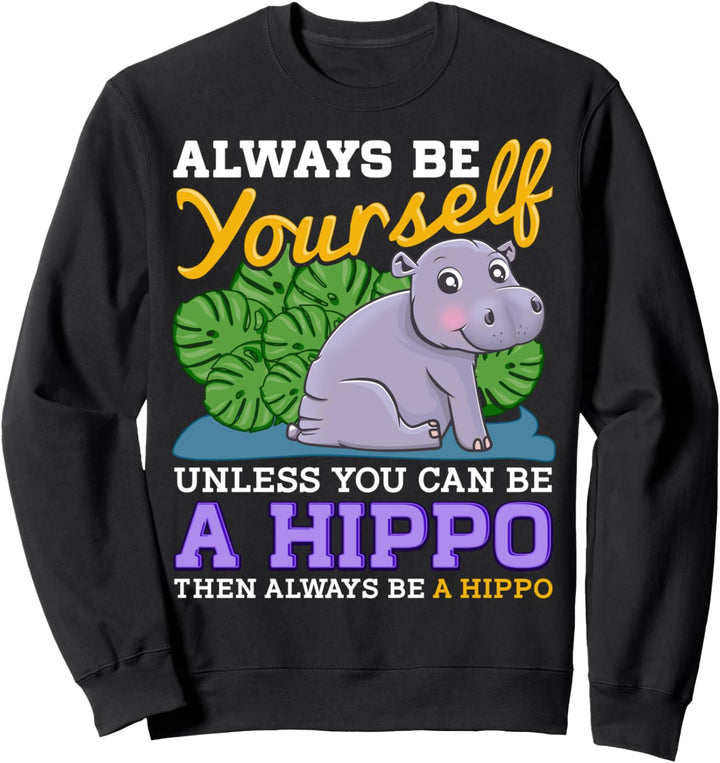 Always Be Yourself Unless You Can Be a Hippo Then Be a Hippo Sweatshirt