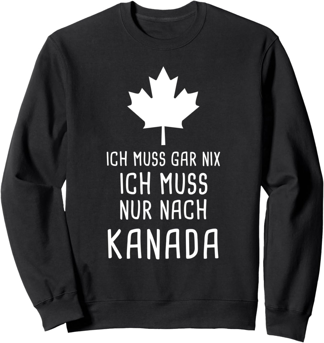 Ich Muss Gar Nix Ich Muss Nur Nach Kanada für Canada Fan Sweatshirt