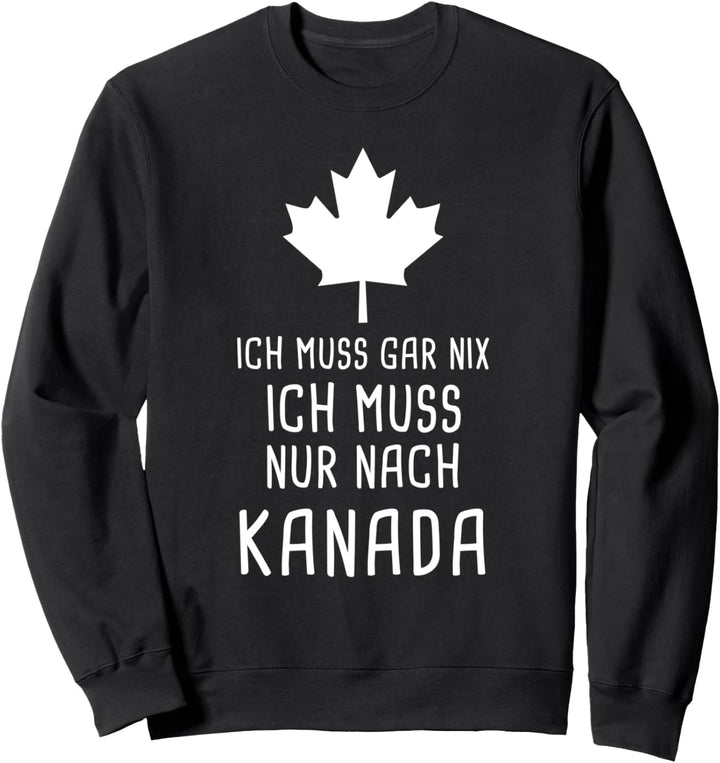 Ich Muss Gar Nix Ich Muss Nur Nach Kanada für Canada Fan Sweatshirt