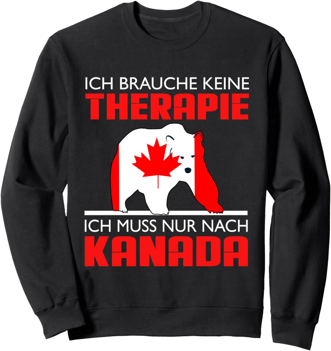 Ich Brauche Keine Therapie - Ich Muss Nur Nach Kanada Sweatshirt