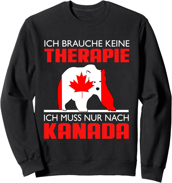Ich Brauche Keine Therapie - Ich Muss Nur Nach Kanada Sweatshirt
