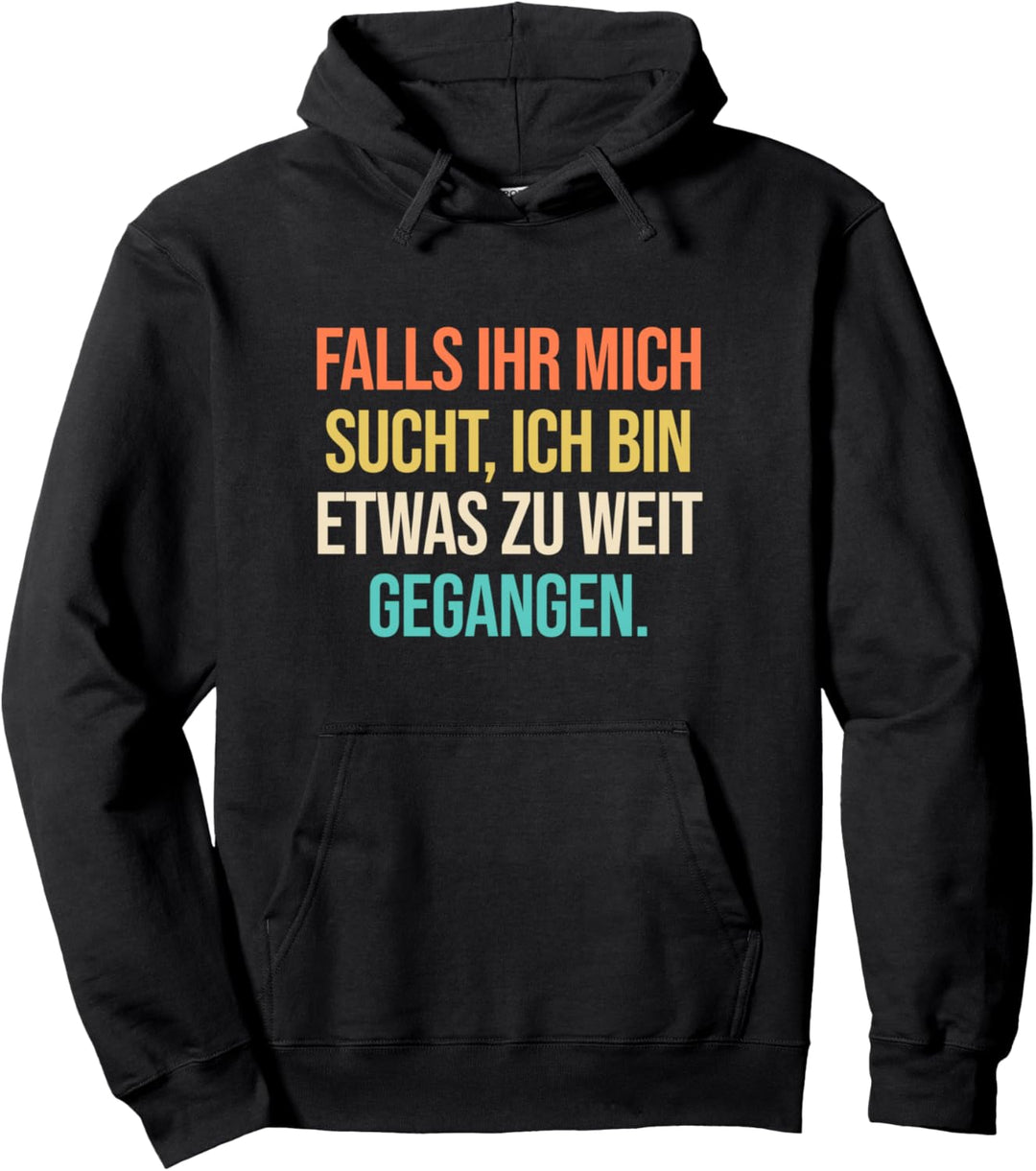 Falls Ihr Mich Sucht Ich Bin Etwas Zu Weit Gegangen Pullover Hoodie