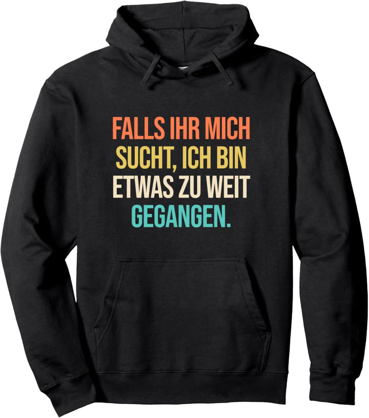 Falls Ihr Mich Sucht Ich Bin Etwas Zu Weit Gegangen Pullover Hoodie