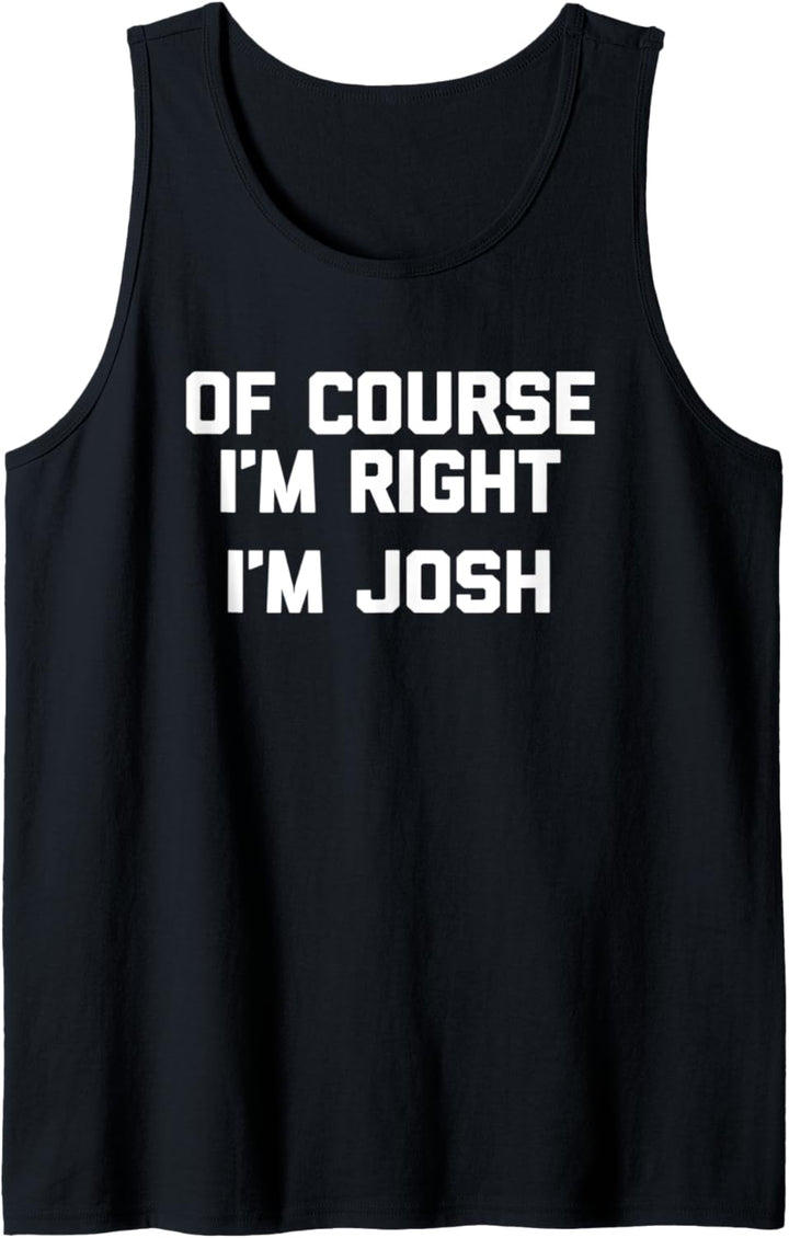 Natürlich habe ich Recht, ich bin Josh T-Shirt Lustig Joshua Cool Josh Tank Top