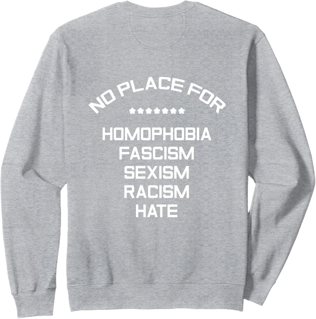 No Place For Homophobia Fascism Sexism Racism Hate BACKPRINT Sweatshirt