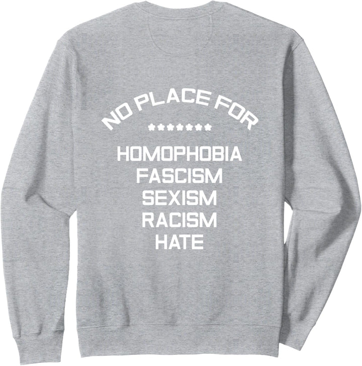 No Place For Homophobia Fascism Sexism Racism Hate BACKPRINT Sweatshirt
