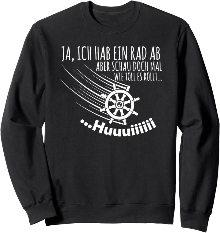 ja ich hab ein rad ab aber schau doch mal wie toll es rollt Sweatshirt