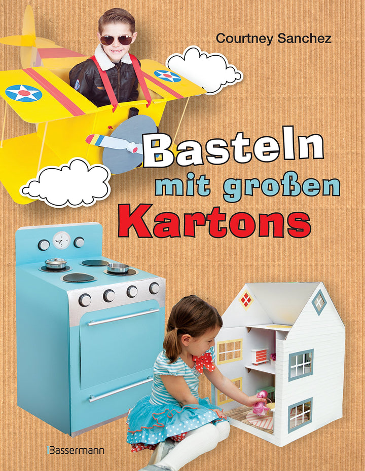 Basteln mit grossen Kartons: Flugzeug, Rakete, Auto, Segelboot, Puppenhaus, Kasperltheater, Kinderkü
