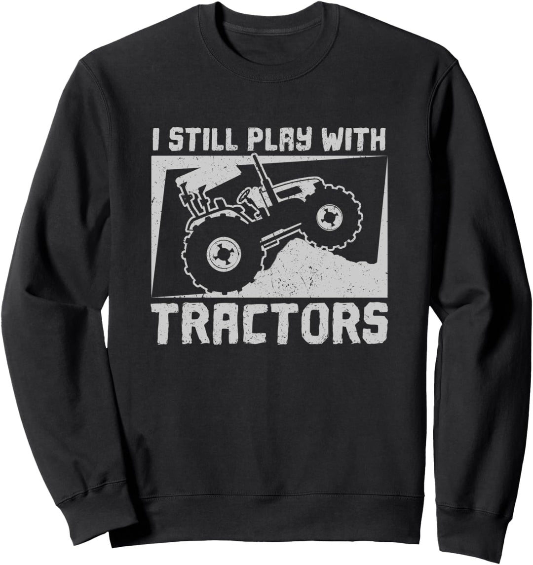 I Still Play with Tractors Lustige Bauer Traktoren Sweatshirt