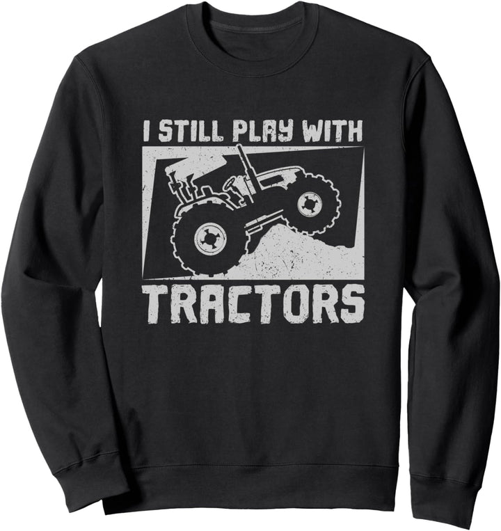 I Still Play with Tractors Lustige Bauer Traktoren Sweatshirt