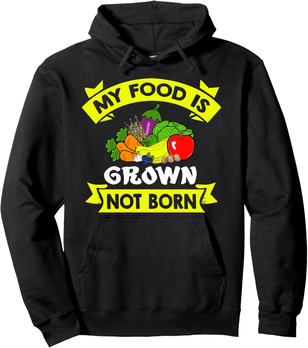 My Food Is Grown Not Born - Funny Vegetarian Vegan Lover Pullover Hoodie