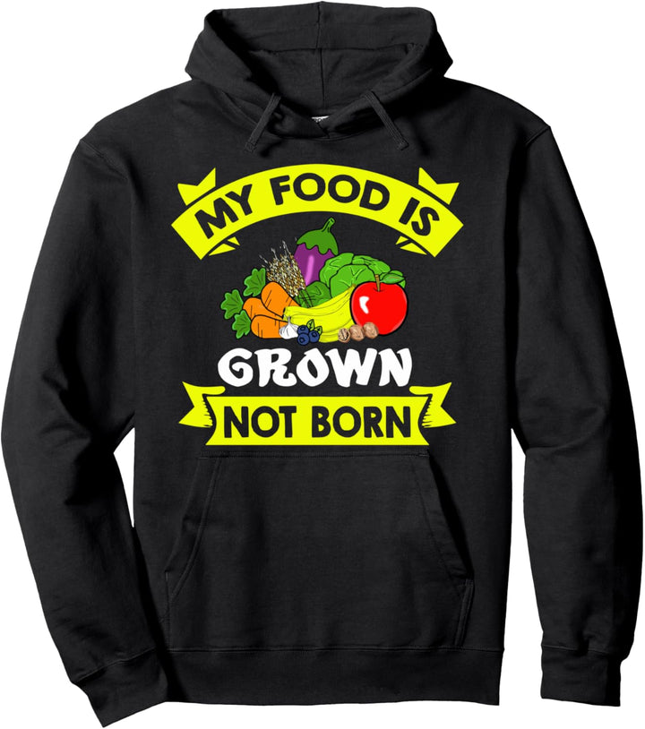 My Food Is Grown Not Born - Funny Vegetarian Vegan Lover Pullover Hoodie