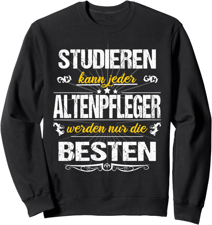 Studieren Kann Jeder Altenpfleger Werden Nur Die Besten Sweatshirt
