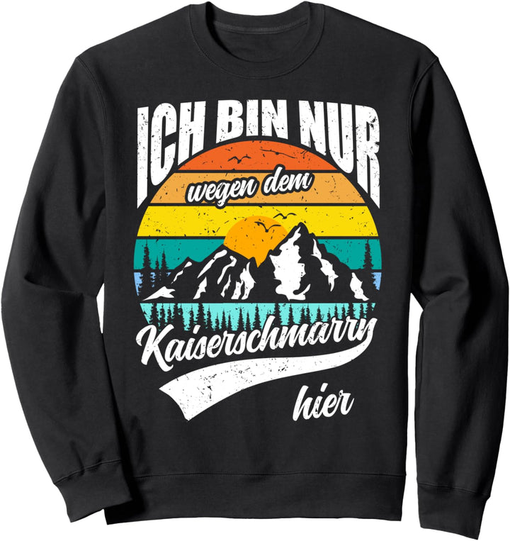 Ich bin nur wegen dem Kaiserschmarrn hier Sweatshirt