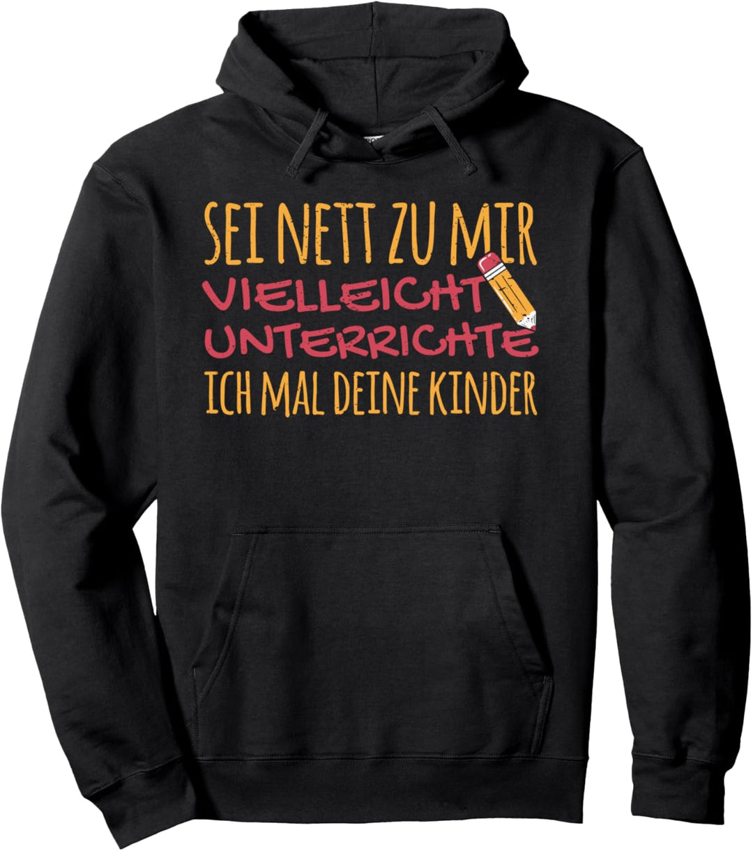 Sei nett zu mir vielleicht unterrichte ich mal deine Kinder Pullover Hoodie