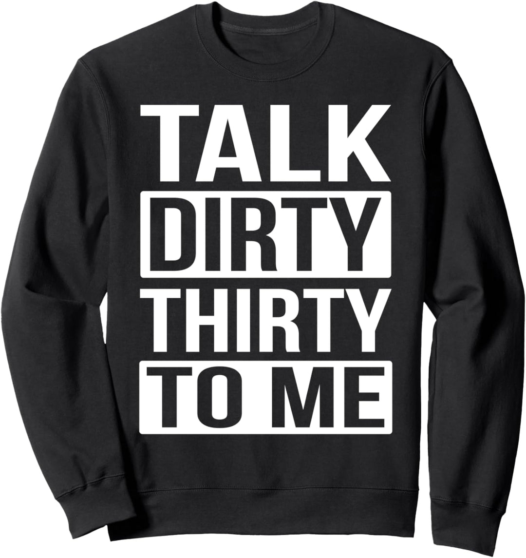 Talk Dirty Thirty to Me Geburtstagsshirt Sweatshirt