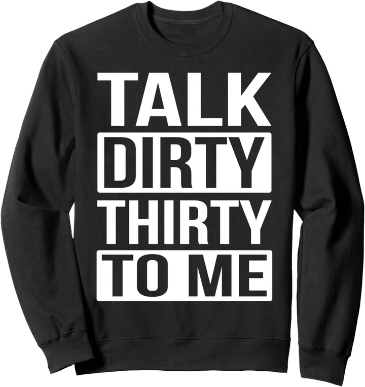 Talk Dirty Thirty to Me Geburtstagsshirt Sweatshirt