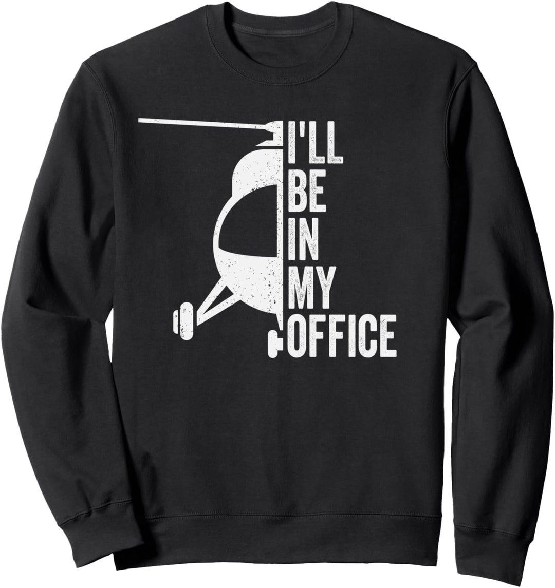 I'll be in my Office - Hubschrauber Pilot Sweatshirt