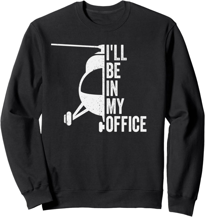I'll be in my Office - Hubschrauber Pilot Sweatshirt