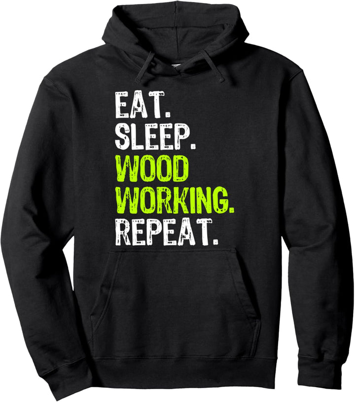 Eat Sleep Woodworking Repeat Woodworker Funny Pullover Hoodie