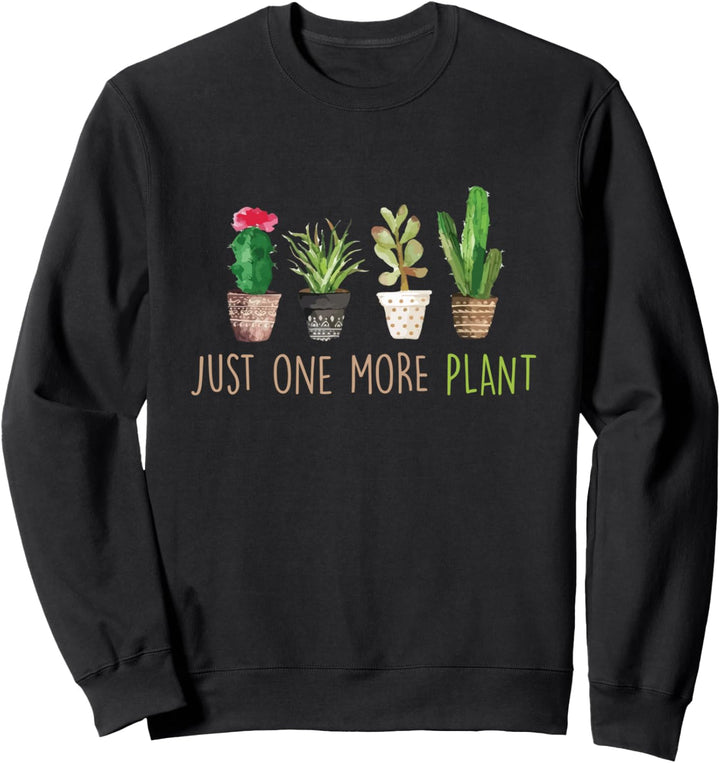 Just One More Plant Succulent Cactus Succa Gardening Sweatshirt