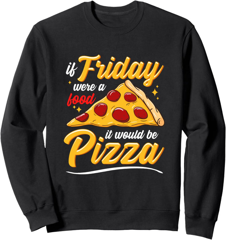 If Friday Where A Food It Would Be Pizza Lover Foodie Food Sweatshirt