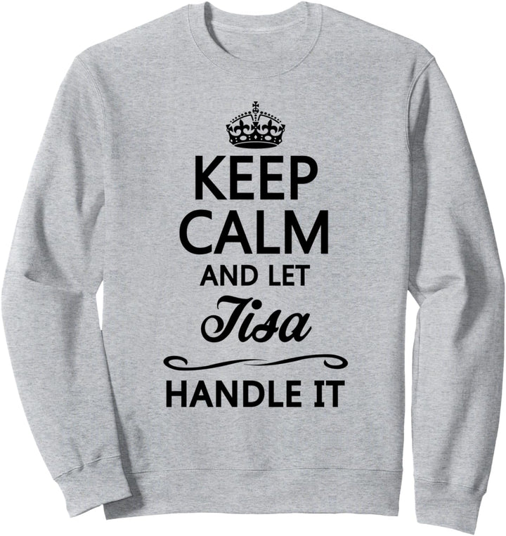 KEEP CALM and let TISA Handle It | Funny Name Gift - Sweatshirt