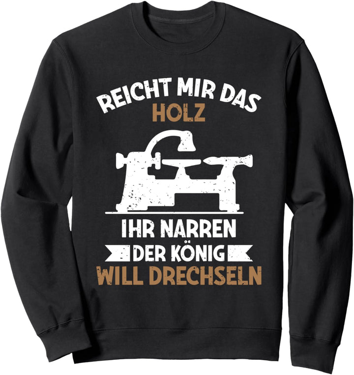 Der König Will Drechseln Drechsler Spruch Sweatshirt