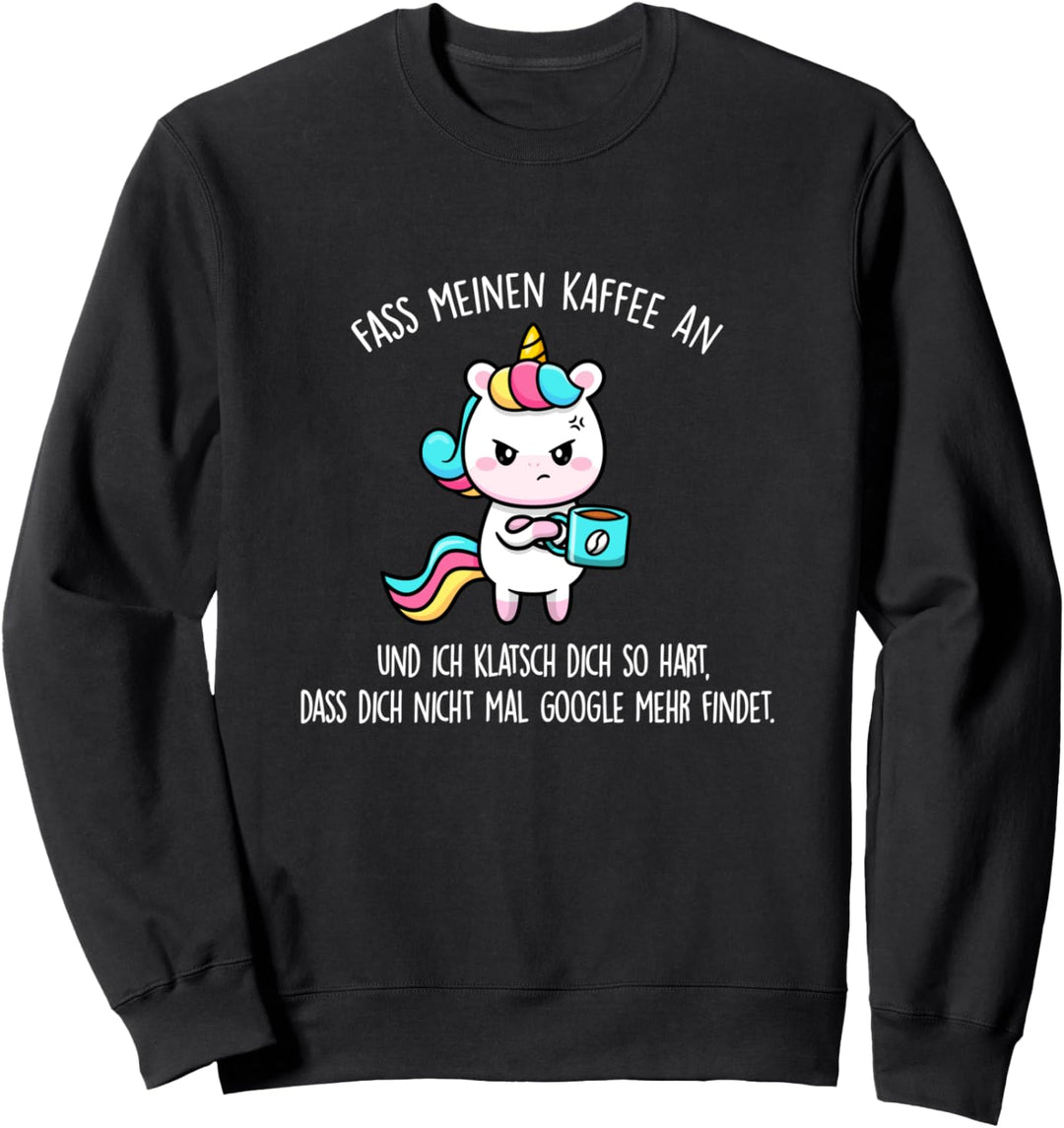 Fass meinen Kaffee an und ich klatsch dich - Einhorn Sweatshirt