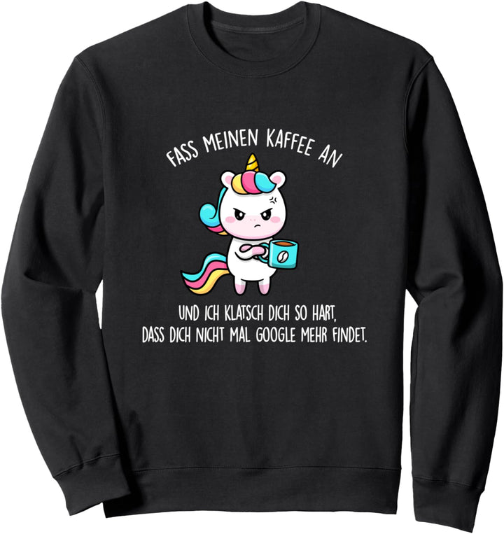 Fass meinen Kaffee an und ich klatsch dich - Einhorn Sweatshirt
