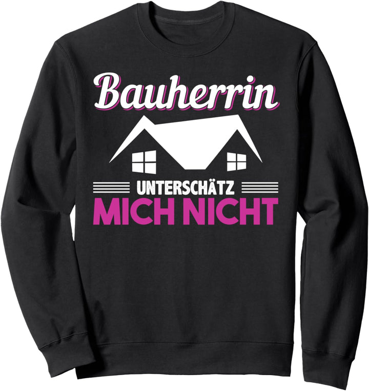 Bauherren Hausbau Unterschätz Mich Nicht Bauherrin 2023 Sweatshirt