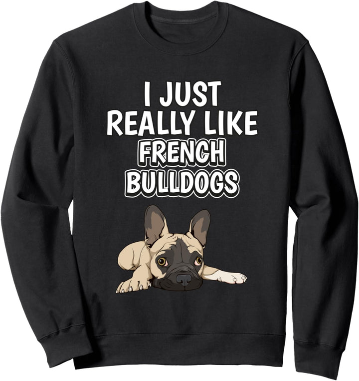I Just Really Like French Bulldogs Französische Bulldoge Sweatshirt
