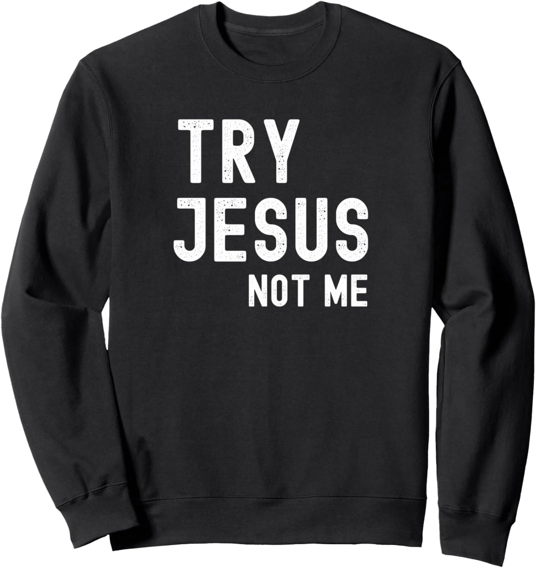 Try Jesus Not Me Christian Humor Sweatshirt
