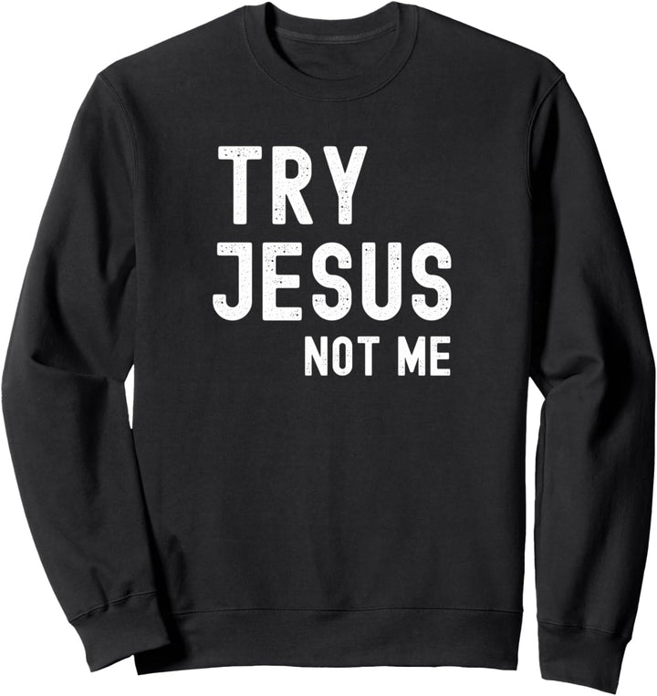 Try Jesus Not Me Christian Humor Sweatshirt