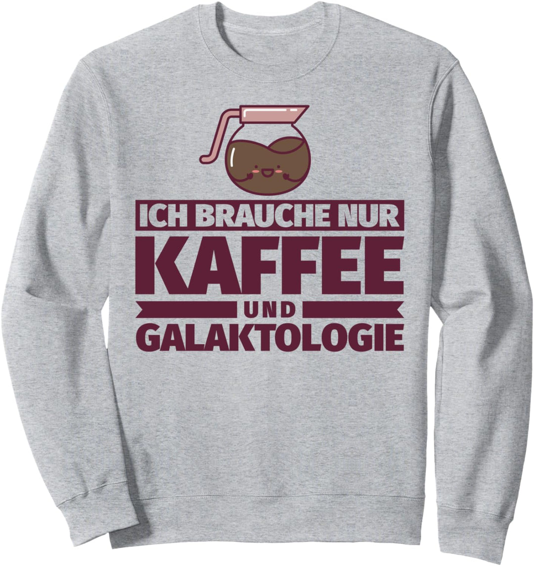 Ich brauche nur Kaffee und Galaktologie Sweatshirt