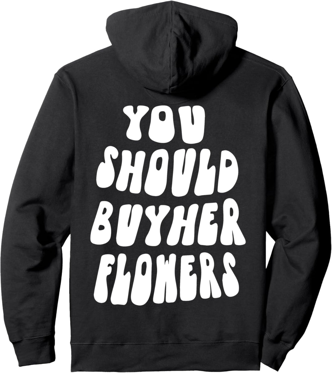 Sie sollten Ihre Blumen kaufen Pullover Hoodie