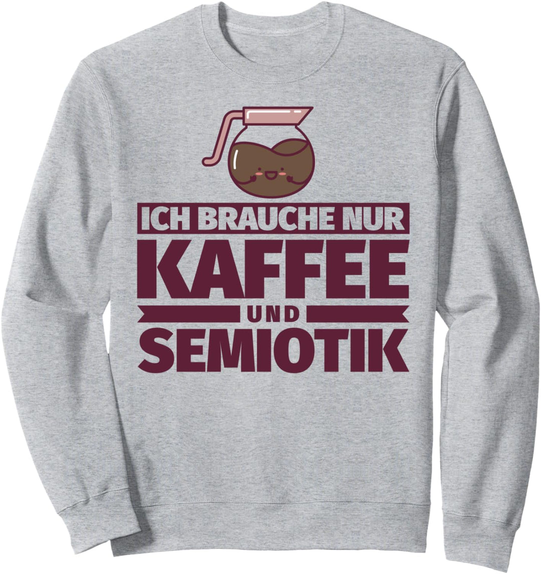 Ich brauche nur Kaffee und Semiotik Sweatshirt