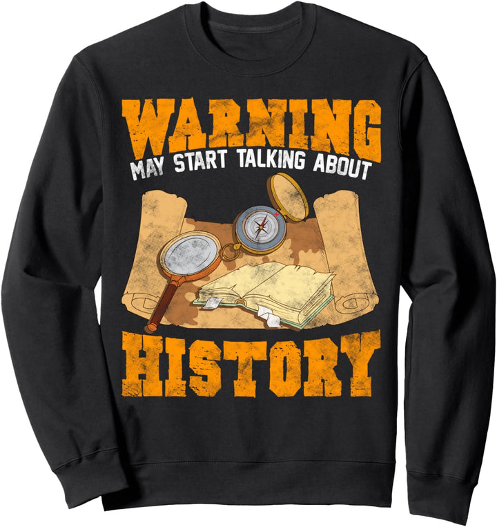 Cute & Funny Warning: May Start Talking About History Sweatshirt