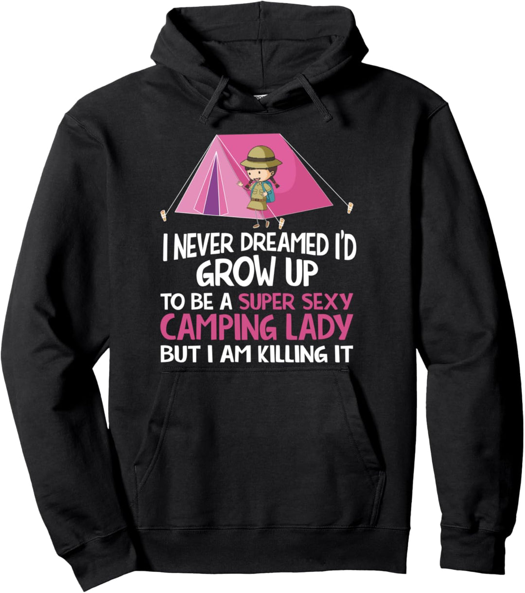 I Never Dreamed I'd Grow Up To Be A Super Sexy Camping Lady Pullover Hoodie