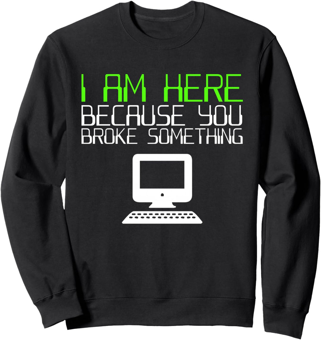 Ich bin hier, weil du etwas kaputt gemacht hast Tech Support Sweatshirt