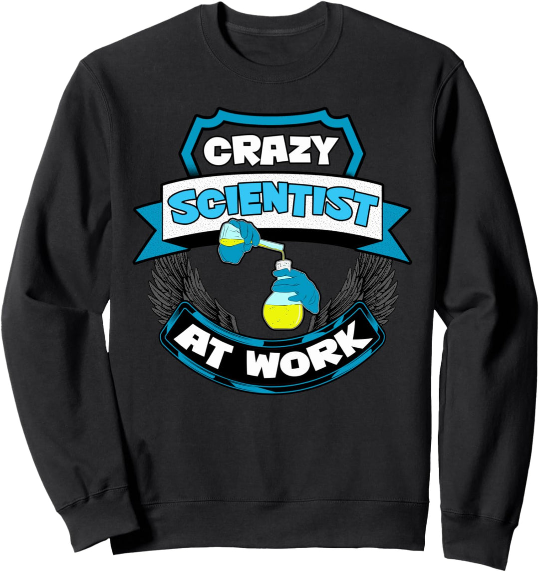 Crazy Scientist at Work - Science Teacher & Scientist Quote Sweatshirt