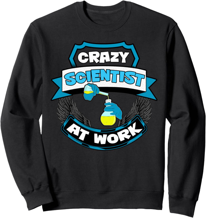 Crazy Scientist at Work - Science Teacher & Scientist Quote Sweatshirt