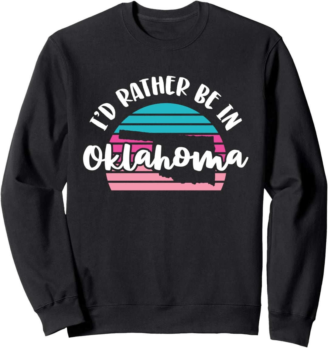 I'd Rather Be In Oklahoma Sweatshirt