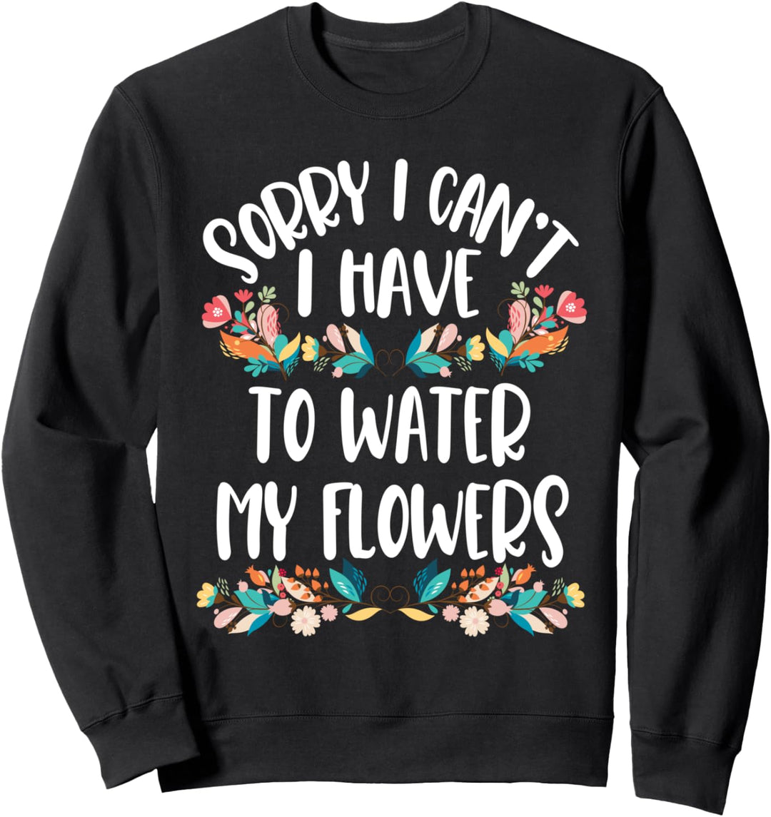 Tut mir leid, ich kann nicht mein Blumenzitat giessen müssen Sweatshirt